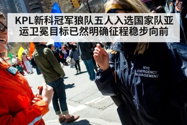 KPL新科冠军狼队五人入选国家队亚运卫冕目标已然明确征程稳步向前