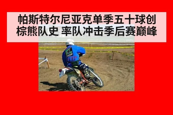 帕斯特尔尼亚克单季五十球创棕熊队史 率队冲击季后赛巅峰